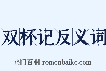 双杯记反义词是什么意思的图片